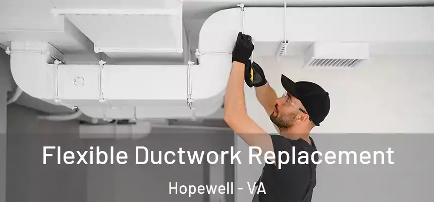  Flexible Ductwork Replacement Hopewell - VA